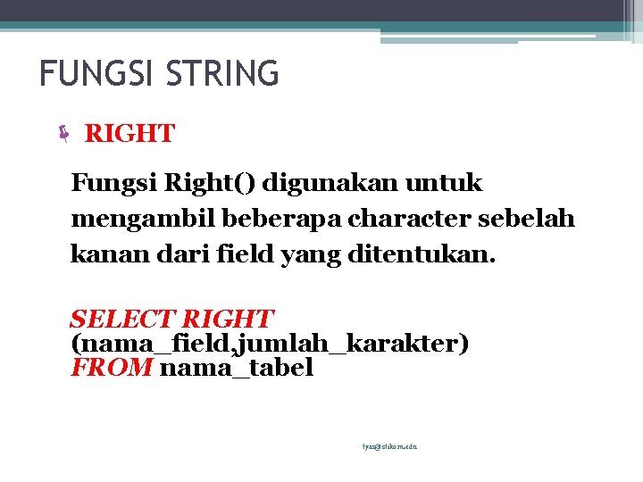 FUNGSI STRING ë RIGHT Fungsi Right() digunakan untuk mengambil beberapa character sebelah kanan dari