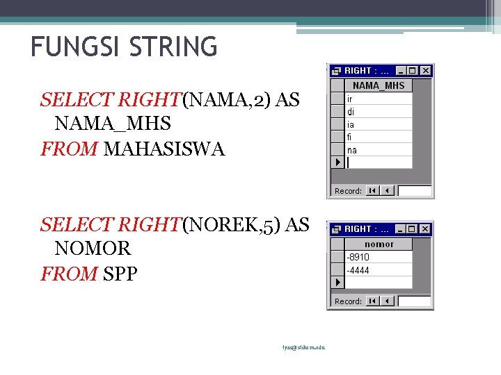 FUNGSI STRING SELECT RIGHT(NAMA, 2) AS NAMA_MHS FROM MAHASISWA SELECT RIGHT(NOREK, 5) AS NOMOR