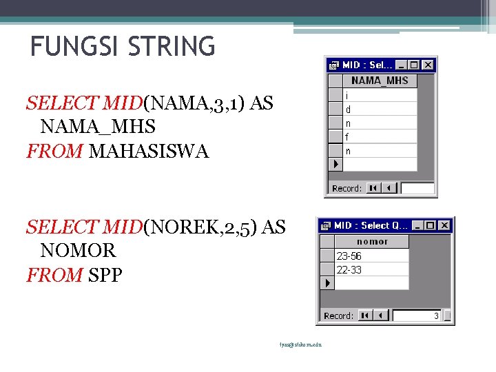 FUNGSI STRING SELECT MID(NAMA, 3, 1) AS NAMA_MHS FROM MAHASISWA SELECT MID(NOREK, 2, 5)