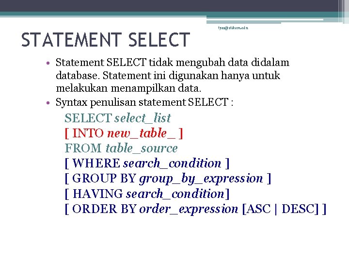 STATEMENT SELECT tyas@stikom. edu • Statement SELECT tidak mengubah data didalam database. Statement ini