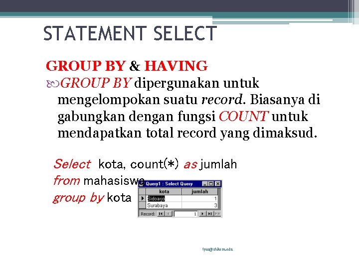 STATEMENT SELECT GROUP BY & HAVING GROUP BY dipergunakan untuk mengelompokan suatu record. Biasanya