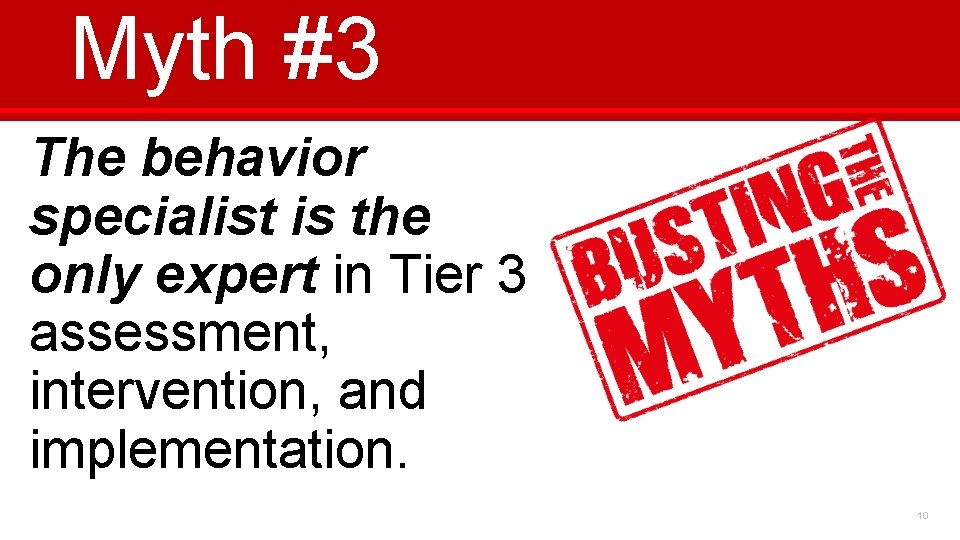 Myth #3 The behavior specialist is the only expert in Tier 3 assessment, intervention,