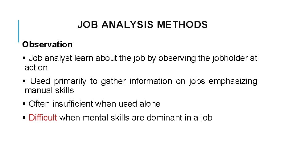 JOB ANALYSIS METHODS Observation § Job analyst learn about the job by observing the