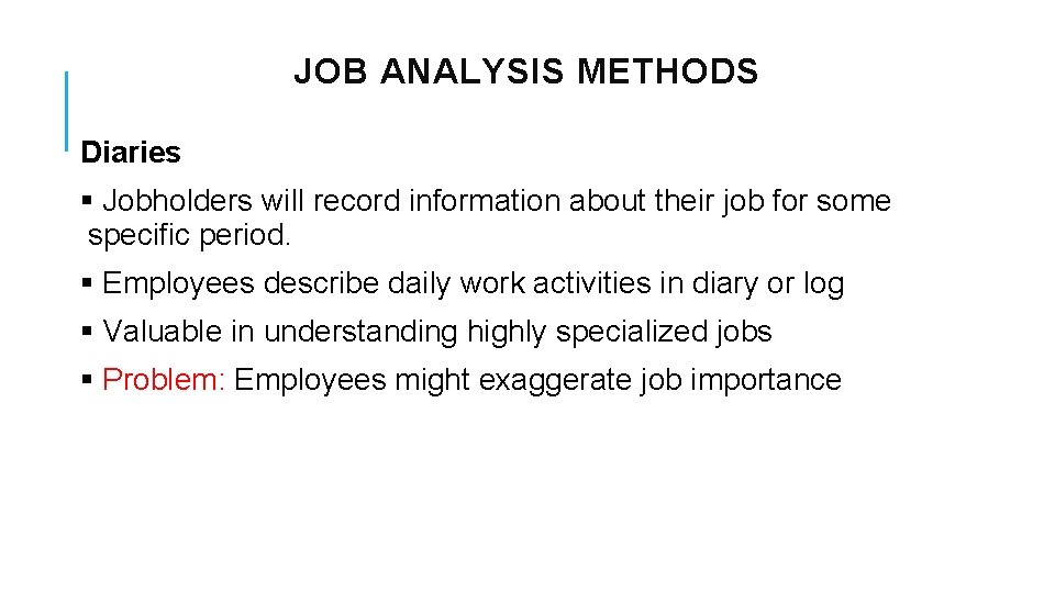 JOB ANALYSIS METHODS Diaries § Jobholders will record information about their job for some
