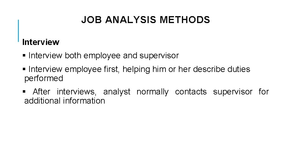 JOB ANALYSIS METHODS Interview § Interview both employee and supervisor § Interview employee first,