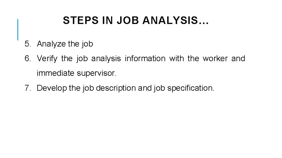 STEPS IN JOB ANALYSIS… 5. Analyze the job 6. Verify the job analysis information