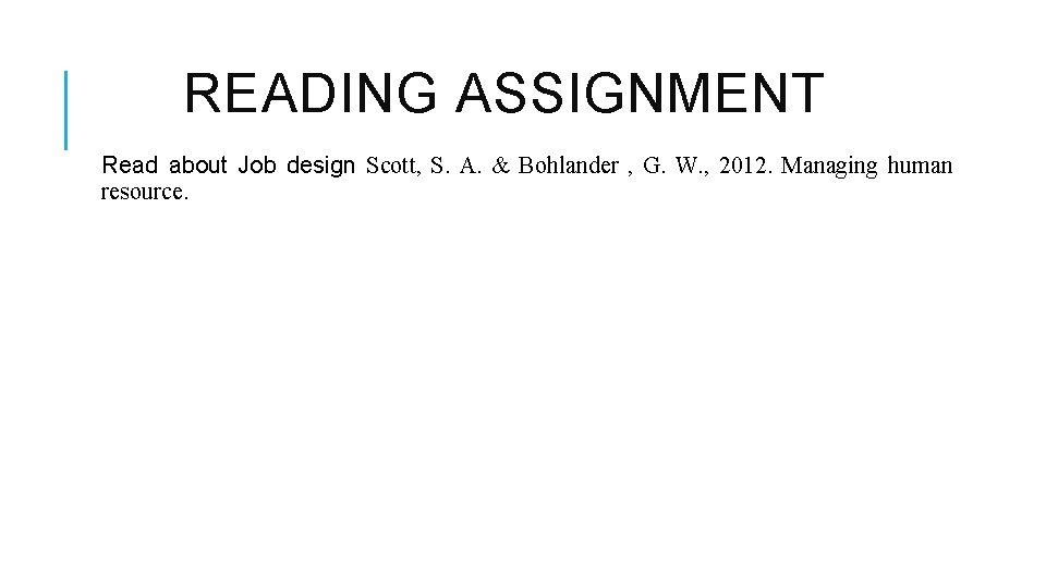 READING ASSIGNMENT Read about Job design Scott, S. A. & Bohlander , G. W.