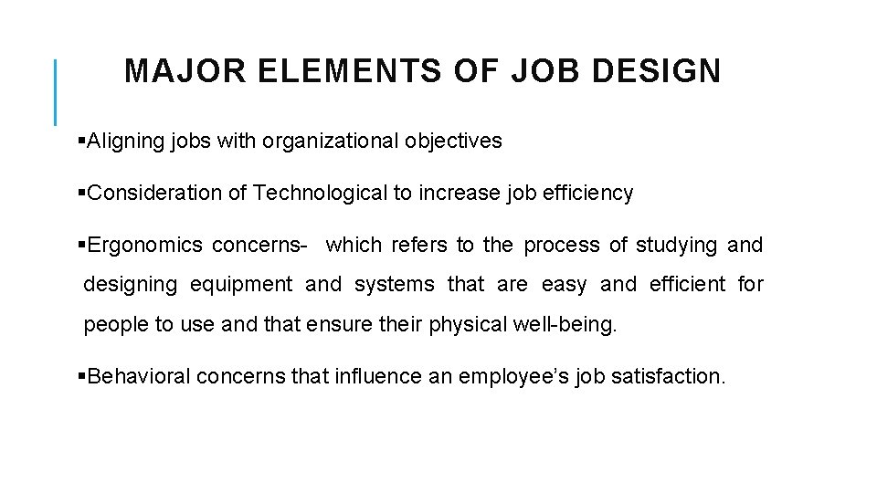 MAJOR ELEMENTS OF JOB DESIGN §Aligning jobs with organizational objectives §Consideration of Technological to