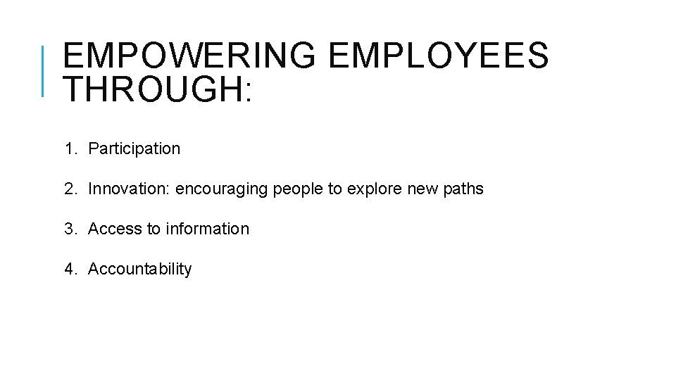 EMPOWERING EMPLOYEES THROUGH: 1. Participation 2. Innovation: encouraging people to explore new paths 3.