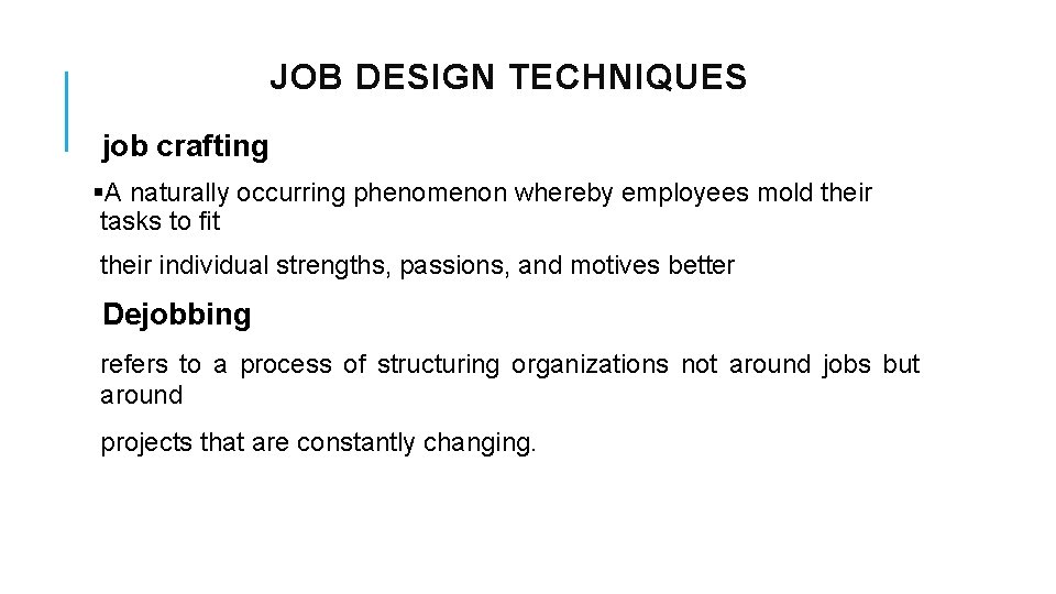 JOB DESIGN TECHNIQUES job crafting §A naturally occurring phenomenon whereby employees mold their tasks