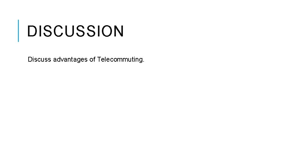 DISCUSSION Discuss advantages of Telecommuting. 