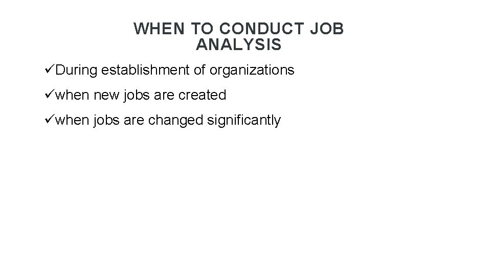 WHEN TO CONDUCT JOB ANALYSIS üDuring establishment of organizations üwhen new jobs are created