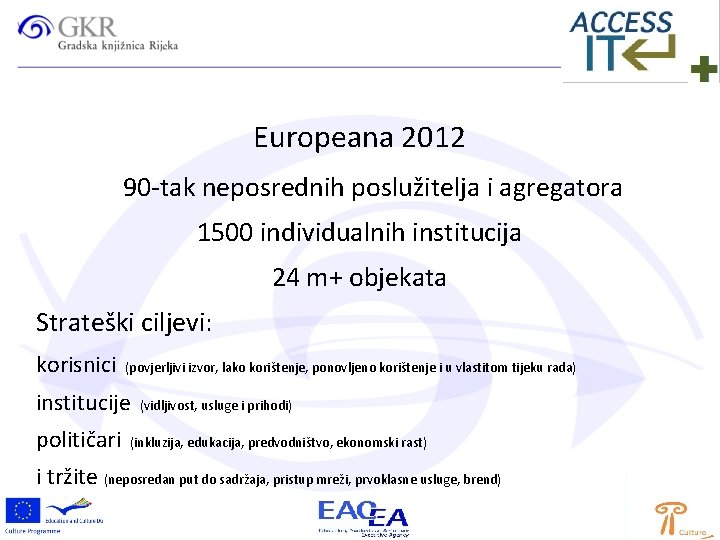 Europeana 2012 90 -tak neposrednih poslužitelja i agregatora 1500 individualnih institucija 24 m+ objekata