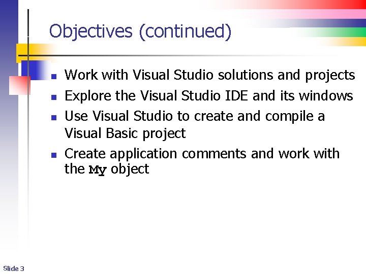 Objectives (continued) n n Slide 3 Work with Visual Studio solutions and projects Explore