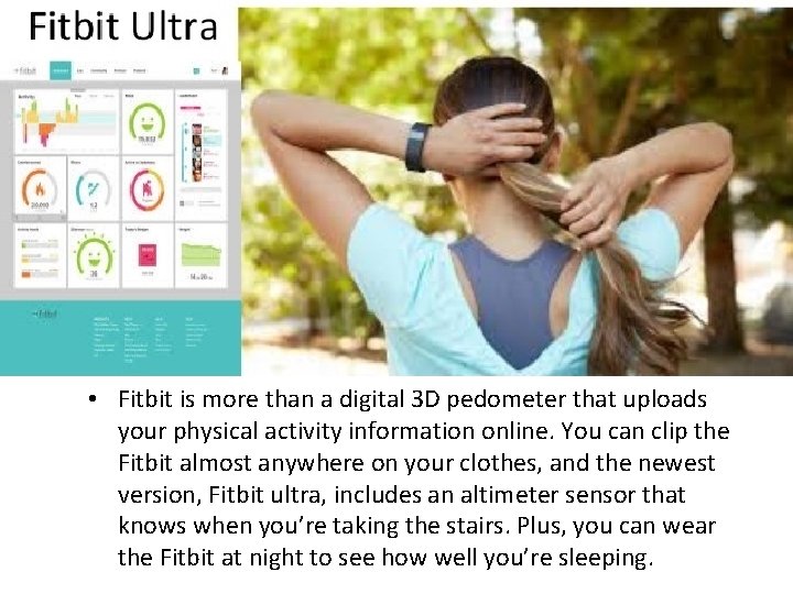  • Fitbit is more than a digital 3 D pedometer that uploads your