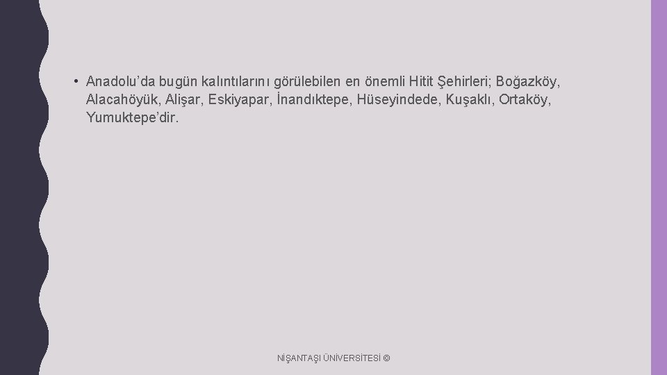  • Anadolu’da bugün kalıntılarını görülebilen en önemli Hitit Şehirleri; Boğazköy, Alacahöyük, Alişar, Eskiyapar,