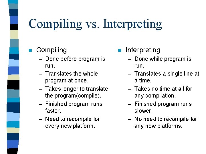 Compiling vs. Interpreting n Compiling – Done before program is run. – Translates the Compiling vs. Interpreting n Compiling – Done before program is run. – Translates the