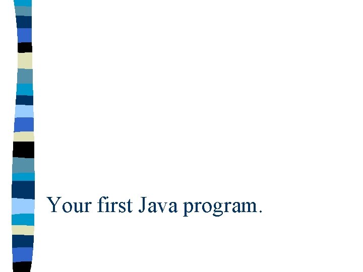 Your first Java program. Your first Java program.