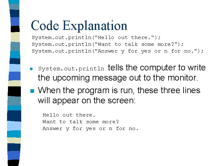 Code Explanation System. out. println("Hello out there. "); System. out. println("Want to talk some Code Explanation System. out. println("Hello out there. "); System. out. println("Want to talk some