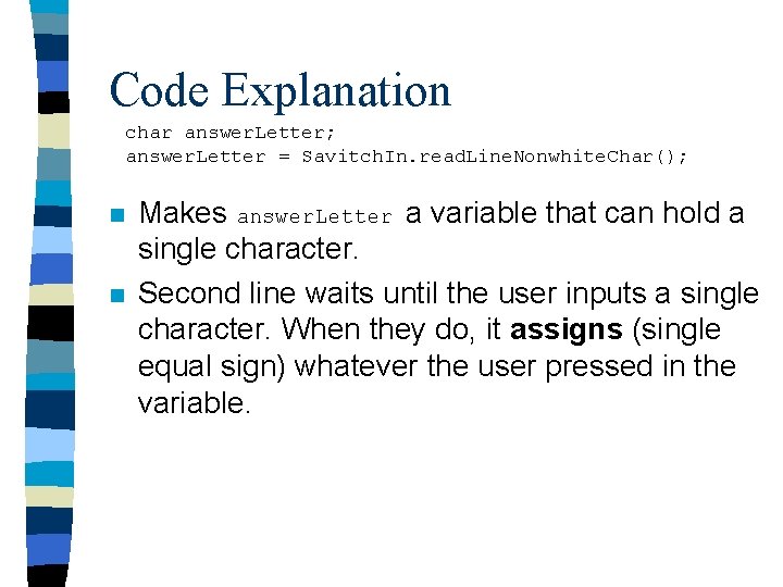 Code Explanation char answer. Letter; answer. Letter = Savitch. In. read. Line. Nonwhite. Char(); Code Explanation char answer. Letter; answer. Letter = Savitch. In. read. Line. Nonwhite. Char();