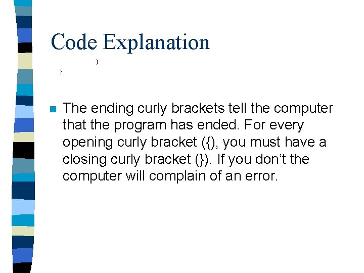 Code Explanation } } n The ending curly brackets tell the computer that the Code Explanation } } n The ending curly brackets tell the computer that the