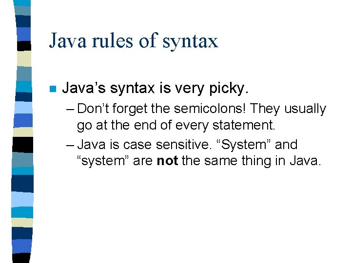 Java rules of syntax n Java’s syntax is very picky. – Don’t forget the Java rules of syntax n Java’s syntax is very picky. – Don’t forget the