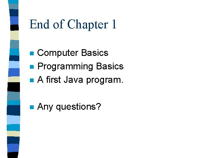 End of Chapter 1 n Computer Basics Programming Basics A first Java program. n End of Chapter 1 n Computer Basics Programming Basics A first Java program. n