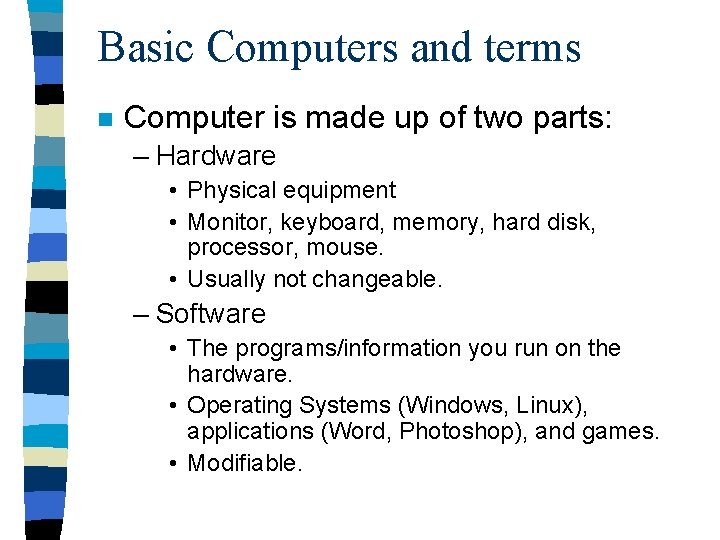 Basic Computers and terms n Computer is made up of two parts: – Hardware Basic Computers and terms n Computer is made up of two parts: – Hardware