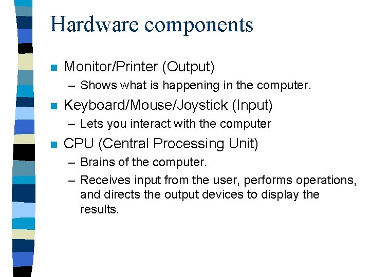 Hardware components n Monitor/Printer (Output) – Shows what is happening in the computer. n Hardware components n Monitor/Printer (Output) – Shows what is happening in the computer. n