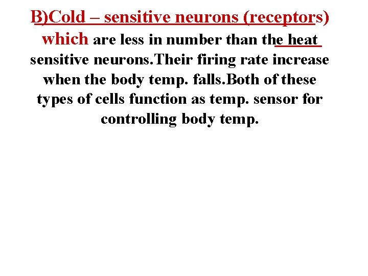B)Cold – sensitive neurons (receptors) which are less in number than the heat sensitive