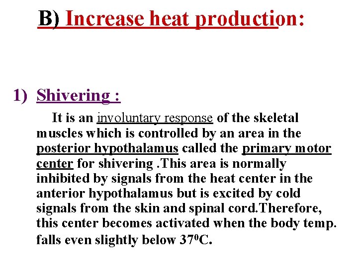 B) Increase heat production: 1) Shivering : It is an involuntary response of the