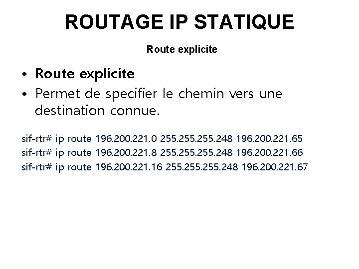 ROUTAGE IP STATIQUE Route explicite • Route explicite • Permet de specifier le chemin