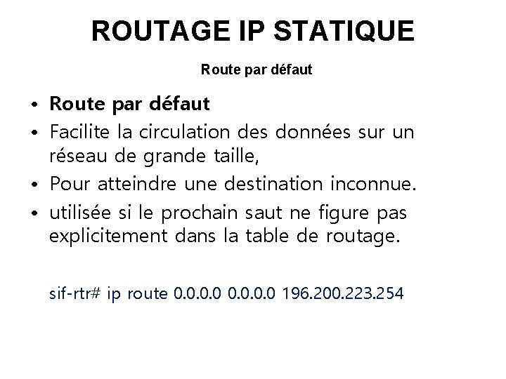 ROUTAGE IP STATIQUE Route par défaut • Route par défaut • Facilite la circulation