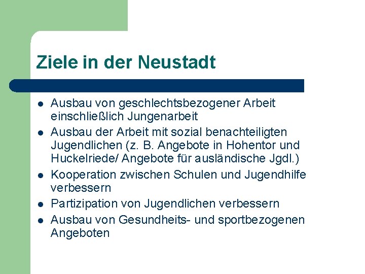 Ziele in der Neustadt l l l Ausbau von geschlechtsbezogener Arbeit einschließlich Jungenarbeit Ausbau