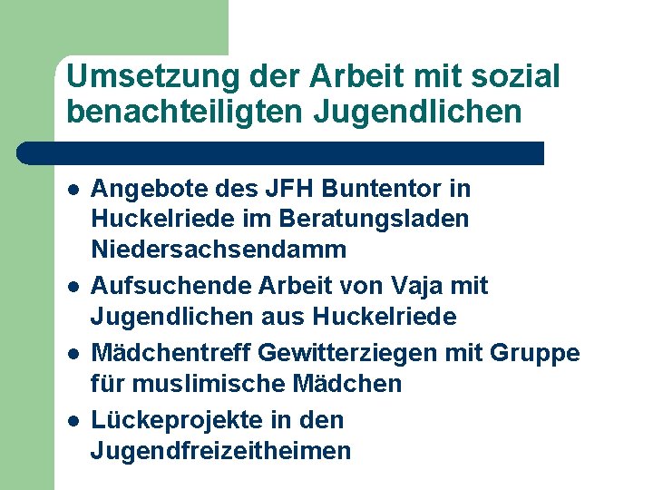 Umsetzung der Arbeit mit sozial benachteiligten Jugendlichen l l Angebote des JFH Buntentor in