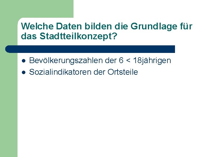 Welche Daten bilden die Grundlage für das Stadtteilkonzept? l l Bevölkerungszahlen der 6 <