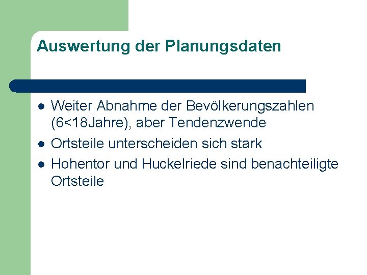 Auswertung der Planungsdaten l l l Weiter Abnahme der Bevölkerungszahlen (6<18 Jahre), aber Tendenzwende