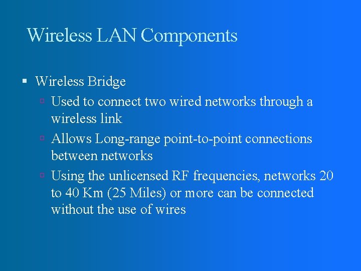 Wireless LAN Components Wireless Bridge Used to connect two wired networks through a wireless