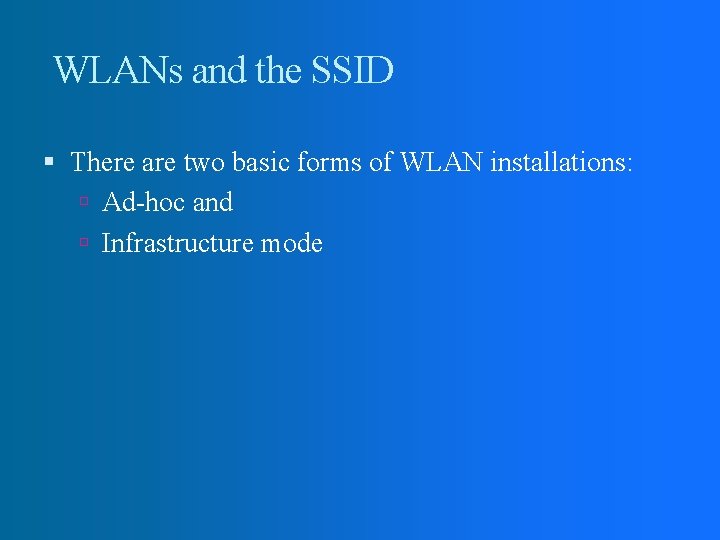 WLANs and the SSID There are two basic forms of WLAN installations: Ad-hoc and