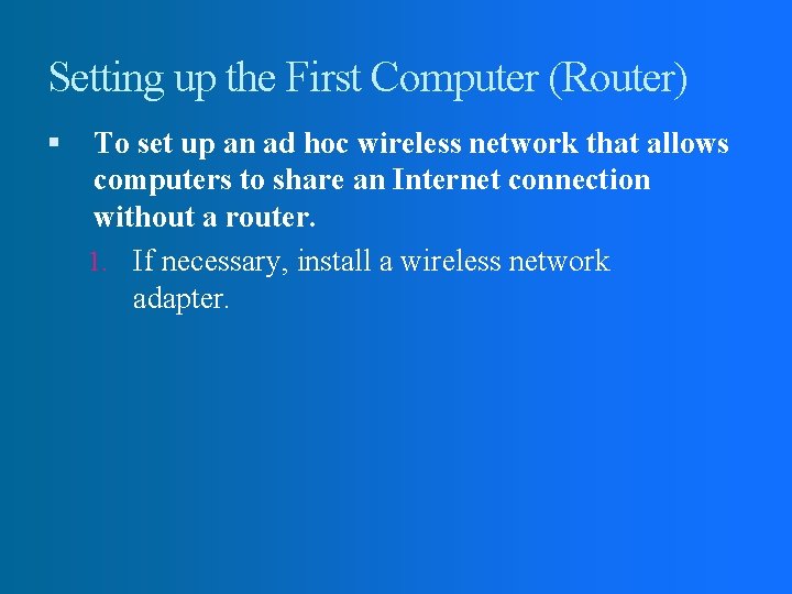 Setting up the First Computer (Router) To set up an ad hoc wireless network