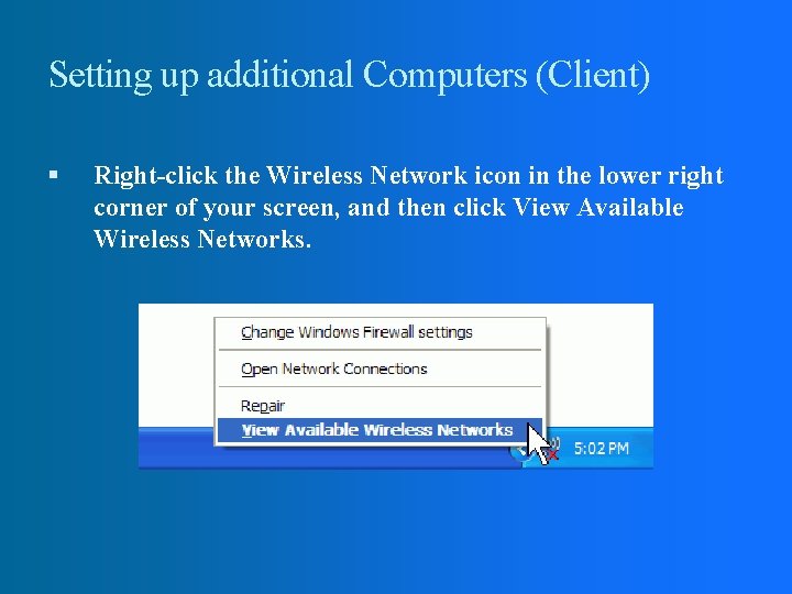 Setting up additional Computers (Client) Right-click the Wireless Network icon in the lower right