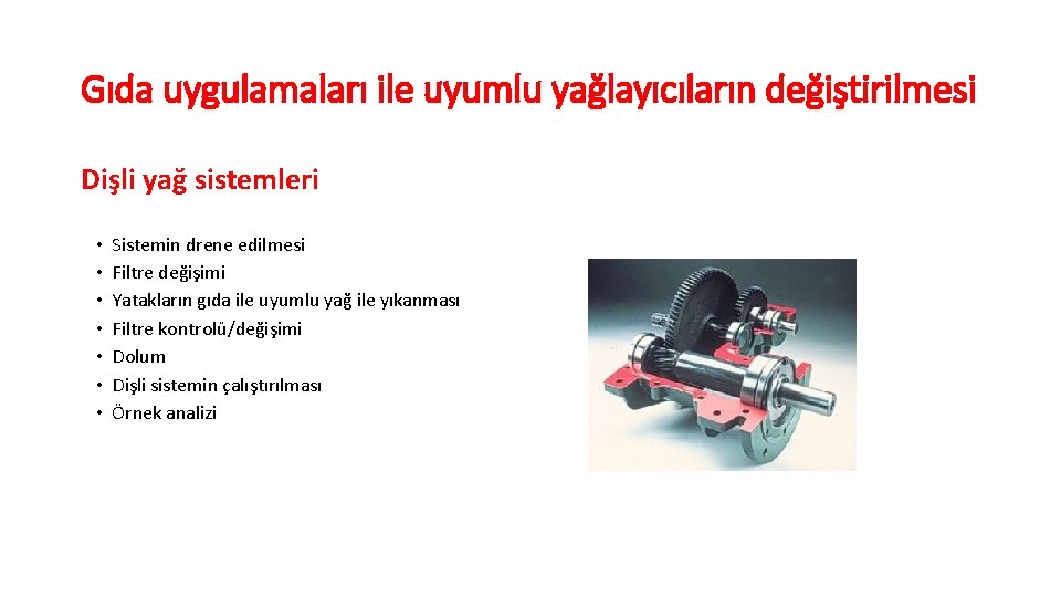 Gıda uygulamaları ile uyumlu yağlayıcıların değiştirilmesi Dişli yağ sistemleri • • Sistemin drene edilmesi