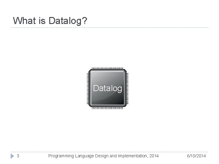 What is Datalog? Datalog 3 Programming Language Design and Implementation, 2014 6/10/2014 