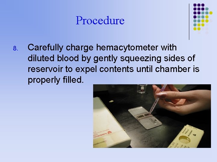 Procedure 8. Carefully charge hemacytometer with diluted blood by gently squeezing sides of reservoir