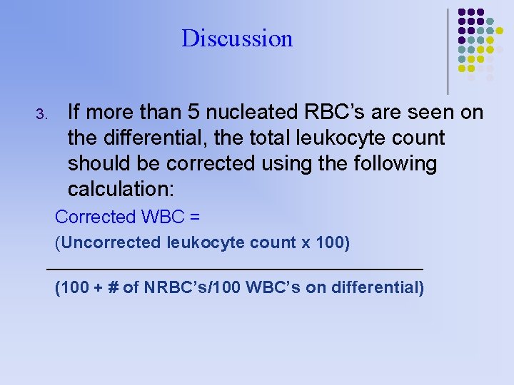 Discussion 3. If more than 5 nucleated RBC’s are seen on the differential, the