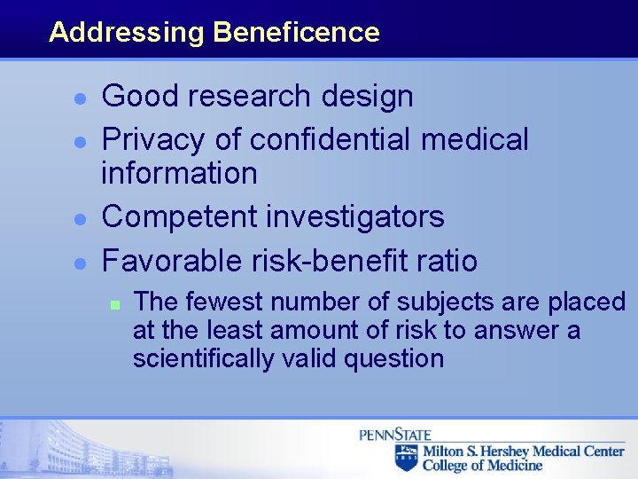 Addressing Beneficence l l Good research design Privacy of confidential medical information Competent investigators