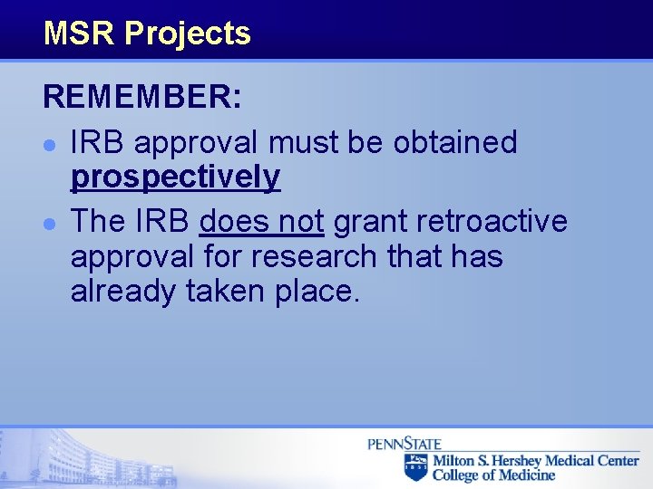 MSR Projects REMEMBER: l IRB approval must be obtained prospectively l The IRB does