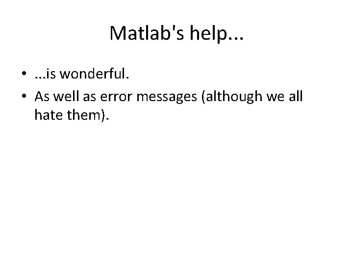 Matlab's help. . . • . . . is wonderful. • As well as