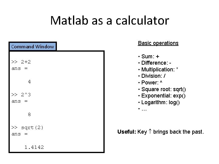 Matlab as a calculator Command Window >> 2+2 ans = 4 >> 2^3 ans