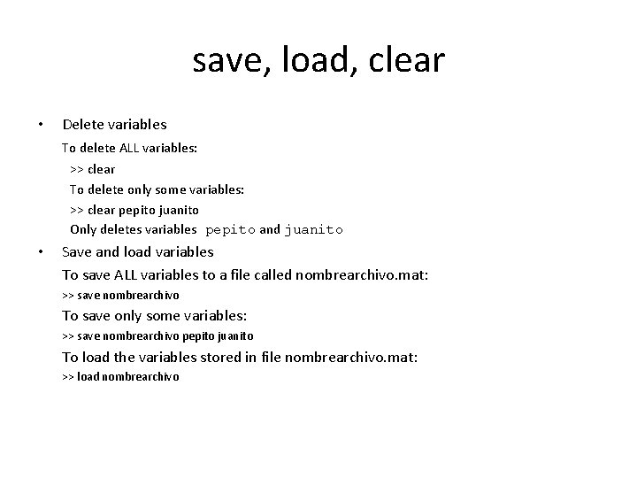 save, load, clear • Delete variables To delete ALL variables: >> clear To delete